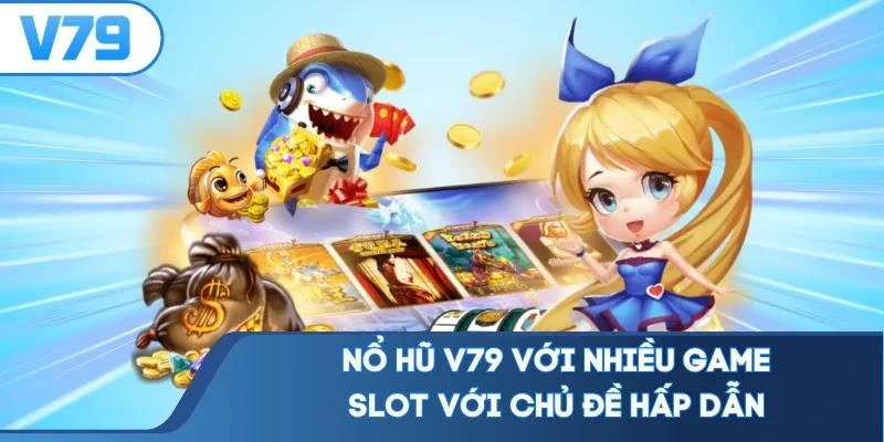 Nổ hũ V79 với nhiều game slot với chủ đề hấp dẫn